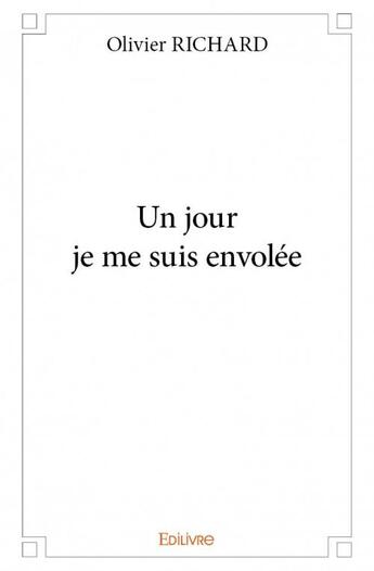 Couverture du livre « Un jour je me suis envolée » de Olivier Richard aux éditions Edilivre