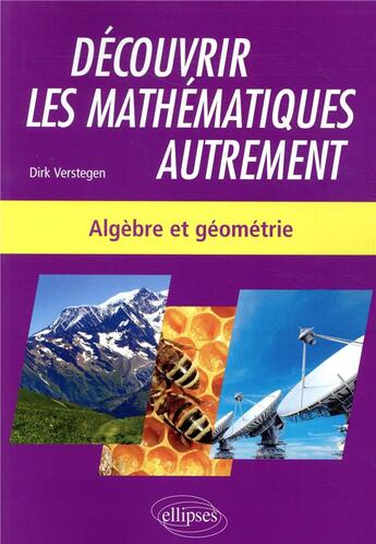 Couverture du livre « Découvrir les mathématiques autrement ; algèbre et géométrie » de Dirk Verstegen aux éditions Ellipses