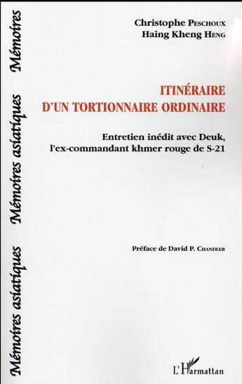 Couverture du livre « Itinéraire d'un tortionnaire ordinaire ; entretien inédit avec Deuk, l'ex-commandant khmer rouge de S-21 » de Christophe Peschoux et Haing Kheng Heng aux éditions L'harmattan