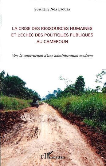 Couverture du livre « La crise des ressources humaines et l'échec des politiques publiques au Cameroun ; vers la construction d'une administration moderne » de Sosthene Nga Efouba aux éditions L'harmattan