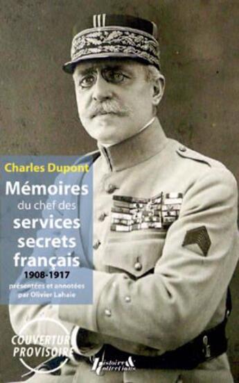 Couverture du livre « Charles Dupont ; mémoires de chef des services secrets français, 1908-1917 » de Olivier Lahaie aux éditions Histoire Et Collections