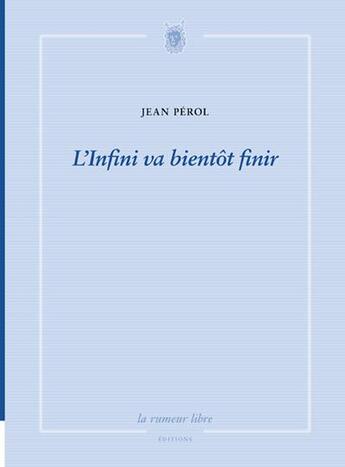 Couverture du livre « L'infini va bientôt finir » de Jean Perol aux éditions La Rumeur Libre