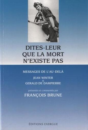 Couverture du livre « Dites-leur que la mort n'existe pas ; messages de l'au-delà (5e édition) » de Jean Winter et Gerald De Dampierre aux éditions Exergue