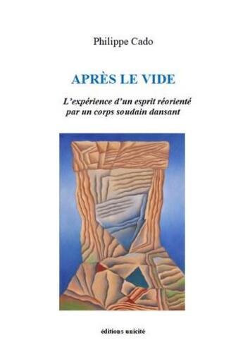 Couverture du livre « Après le vide : L'expérience d'un esprit réorienté par un corps soudain dansant » de Philippe Cado aux éditions Unicite