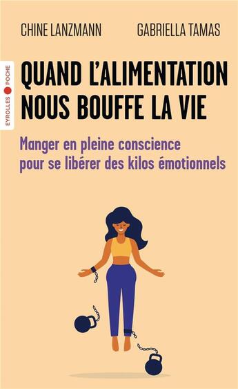 Couverture du livre « Quand l'alimentation nous bouffe la vie : manger en pleine conscience pour se libérer des kilos émotionnels » de Chine Lanzmann et Gabriella Tamas aux éditions Eyrolles