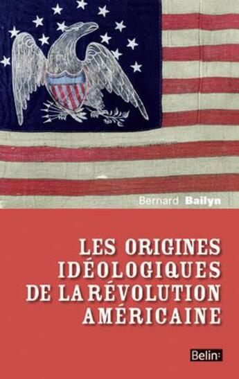 Couverture du livre « Les origines idéologiques de la révolution américaine » de Bernard Bailyn aux éditions Belin
