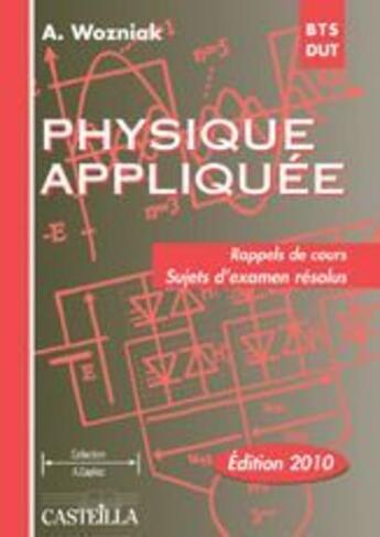 Couverture du livre « BTS, DUT ; physique appliquée ; rappels de cours et sujets d'examen résolus (édition 2010) » de A. Wozniak aux éditions Casteilla