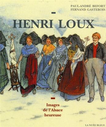 Couverture du livre « Henri Loux ; images de l'Alsace heureuse » de Fernand Gastebois et Paul-Andre Befort aux éditions La Nuee Bleue