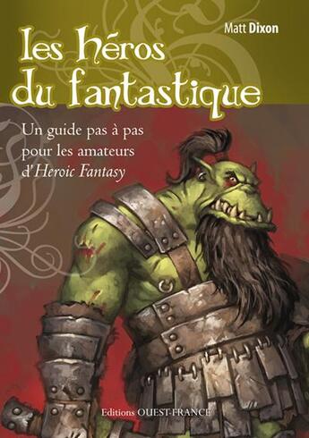 Couverture du livre « Les héros du fantastique ; un guide pas à pas pour les amateurs d'heroic fantasy » de Matt Dixon aux éditions Ouest France