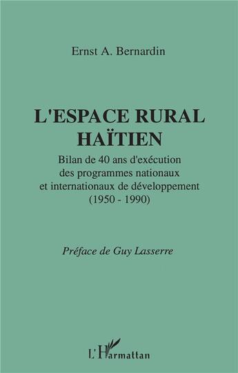 Couverture du livre « L'espace rural haïtien ; bilan de 40 ans d'exécution des programmes nationaux et internationaux de développement (1950-1990) » de Ernst A. Bernardin aux éditions L'harmattan