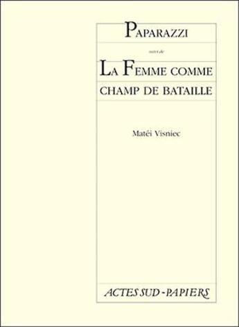 Couverture du livre « Paparazzi ; la femme comme champ de bataille » de Matei Visniec aux éditions Actes Sud-papiers