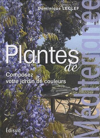 Couverture du livre « Plantes de Méditerranée ; composez votre jardin de couleurs (édition 2010) » de Dominique Leclef aux éditions Edisud