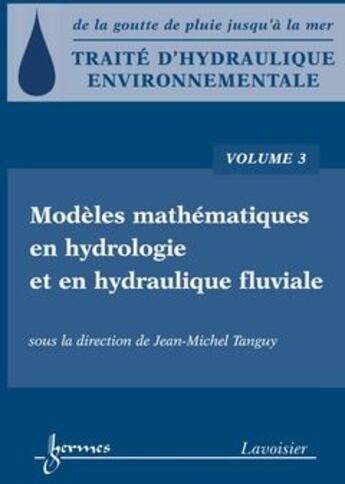 Couverture du livre « Traite D' Hydraulique Environnementale Vol 3 Modeles Mathematiques En Hydrologie Et Hydraulique Fluv » de Tanguy aux éditions Hermes Science Publications