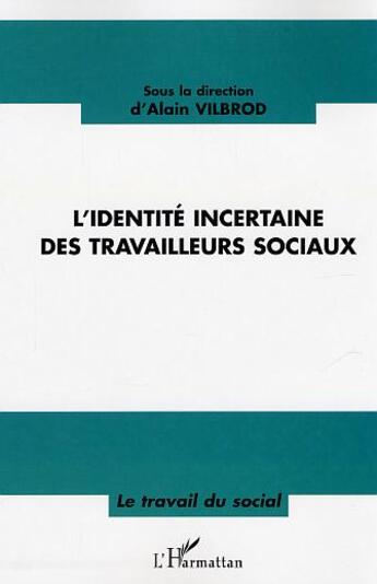 Couverture du livre « L'identité incertaine des travailleurs sociaux » de Alain Vilbrod et Jean-Luc De Saint-Just aux éditions L'harmattan