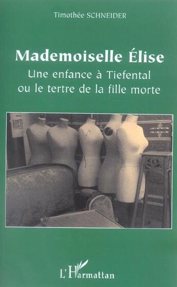 Couverture du livre « Mademoiselle Elise : Une enfance à Tiefental ou le tertre de la fille morte » de Timothée Schneider aux éditions L'harmattan