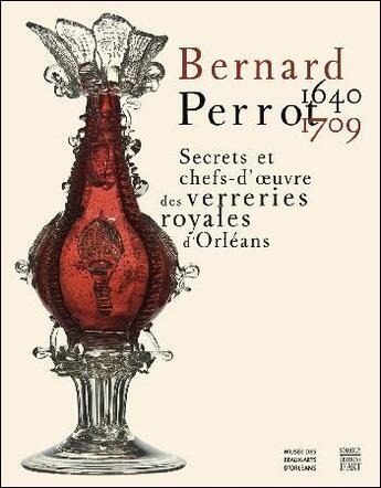 Couverture du livre « Bernard Perrot 1640-1709 ; secrets et chefs-d'oeuvre des verreries royales » de Isabelle Klinka aux éditions Somogy