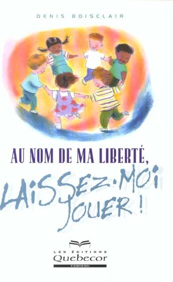 Couverture du livre « Au Nom De Ma Liberte Laissez-Moi Jouer » de Denis Boisclair aux éditions Quebecor