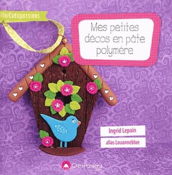 Couverture du livre « Mes petites décos en pâte polymère » de Ingrid Lepain aux éditions Creapassions.com