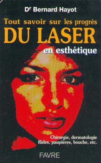 Couverture du livre « Tout savoir sur le progrés du laser en esthétique chirurgie dermatologie rides paupières bouche etc » de Bernard Hayot aux éditions Favre