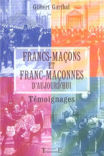 Couverture du livre « Franc-maçons et franc-maçonnes d'aujourd'hui ; témoignages » de Gilbert Garibal aux éditions Trajectoire