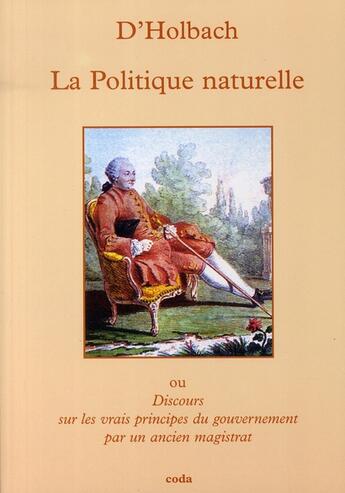 Couverture du livre « La politique naturelle ; ou discours sur les vrais principes du gouvernement par un ancien magistrat » de D'Holbach aux éditions Coda