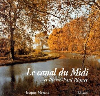 Couverture du livre « Le canal du midi et pierre-paul riquet - histoire du canal royal en languedoc » de Jacques Morand aux éditions Edisud