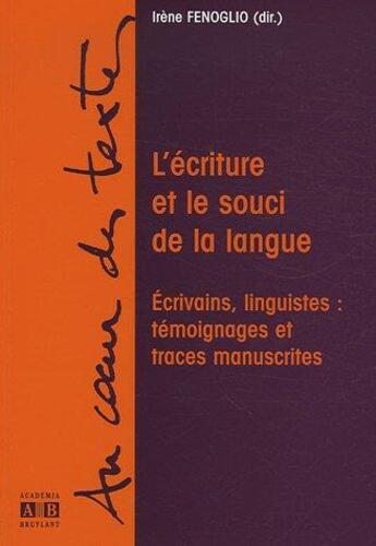 Couverture du livre « L'écriture et le souci de la langue ; écrivains, linguistes : témoignages et traces manuscrites » de Irene Fenoglio aux éditions Academia