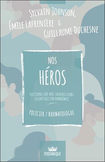 Couverture du livre « Nos héros : fictions sur nos travailleurs essentiels en pandémie ; policier/rhumatologue » de Sylvain Johnson et Emile Lafreniere aux éditions Monarque