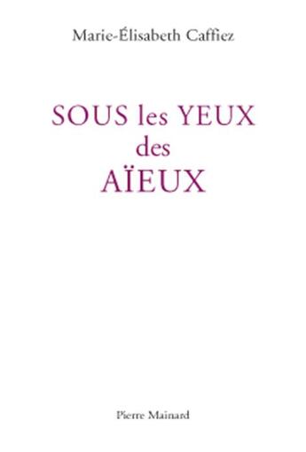 Couverture du livre « Sous les yeux des aïeux » de Marie-Elisabeth Caffiez aux éditions Pierre Mainard