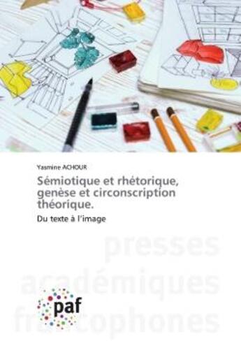 Couverture du livre « Semiotique et rhetorique, genese et circonscription theorique. - du texte a l'image » de Achour Yasmine aux éditions Presses Academiques Francophones