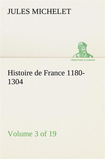 Couverture du livre « Histoire de france 1180-1304 (volume 3 of 19) » de Jules Michelet aux éditions Tredition