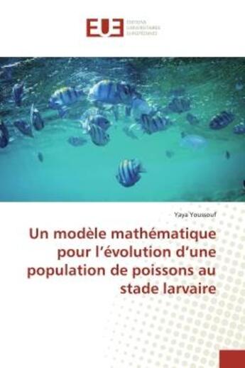 Couverture du livre « Un modele mathematique pour l'evolution d'une population de poissons au stade larvaire » de Youssouf Yaya aux éditions Editions Universitaires Europeennes