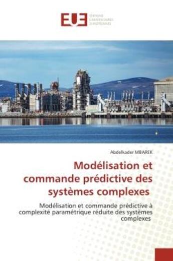 Couverture du livre « Modélisation et commande prédictive des systèmes complexes : Modélisation et commande prédictive à complexité paramétrique réduite des systèmes complexes » de Abdelkader Mbarek aux éditions Editions Universitaires Europeennes