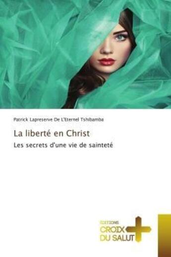 Couverture du livre « La liberte en christ - les secrets d'une vie de saintete » de Tshibamba P L D L. aux éditions Croix Du Salut