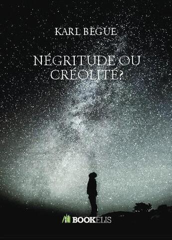 Couverture du livre « Négritude ou créolité ? » de Begue Karl aux éditions Bookelis