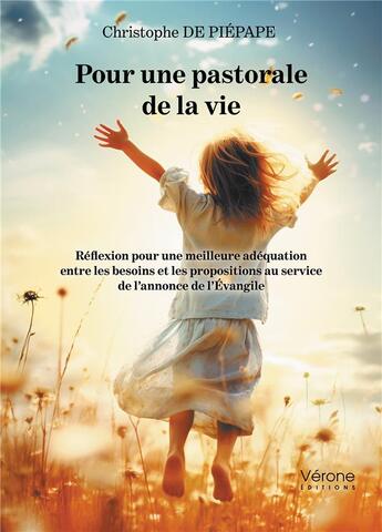 Couverture du livre « Pour une pastorale de la vie;Réflexion pour une meilleure adéquation entre les besoins et les propositions au service de l'annonce de l'Évangile » de Christophe De Piepape aux éditions Verone