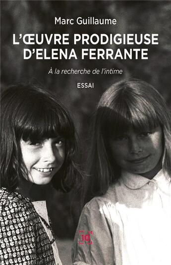 Couverture du livre « L'oeuvre prodigieuse d'Elena Ferrante ; à la recherche de l'intime » de Marc Guillaume aux éditions Cent Mille Milliards