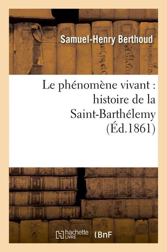 Couverture du livre « Le phenomene vivant : histoire de la saint-barthelemy » de Berthoud S-H. aux éditions Hachette Bnf