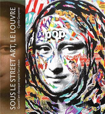 Couverture du livre « Sous le street art, le Louvre ; quand l'art classique inspire l'art urbain » de Cyrille Gouyette aux éditions Alternatives