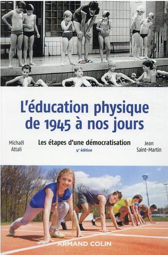 Couverture du livre « L'éducation physique de 1945 à nos jours : les étapes d'une démocratisation (4e édition) » de Michael Attali et Jean Saint-Martin aux éditions Armand Colin