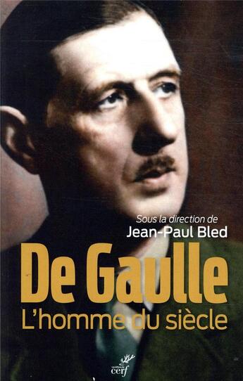 Couverture du livre « De Gaulle, l'homme du siècle » de Jean-Paul Bled et Collectif aux éditions Cerf
