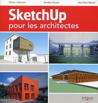 Couverture du livre « Sketchup pour les architectes » de Olivier Lehmann et Sandro Varano et Jean-Paul Wetzel aux éditions Eyrolles