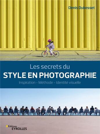 Couverture du livre « Les secrets du style en photographie ; inspiration, méthode, identité visuelle » de Denis Dubesset aux éditions Eyrolles