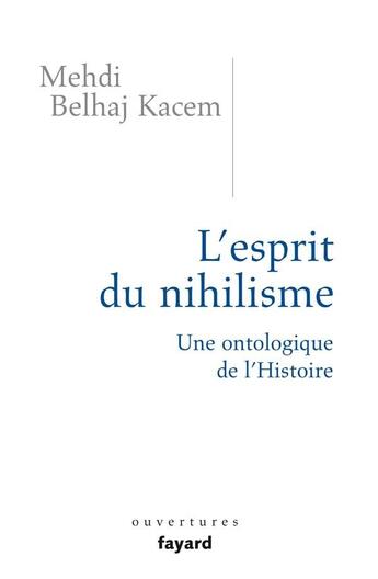 Couverture du livre « L'esprit du nihilisme ; une ontologie de l'Histoire » de Mehdi Belhaj Kacem aux éditions Fayard