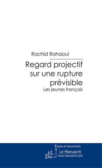 Couverture du livre « Regard projectif sur une rupture prévisible ; les jeunes français » de Rachid Rahaoui aux éditions Le Manuscrit