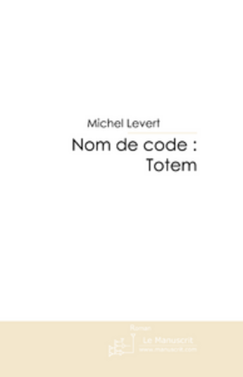 Couverture du livre « NOM DE CODE: TOTEM » de Michel Levert aux éditions Le Manuscrit