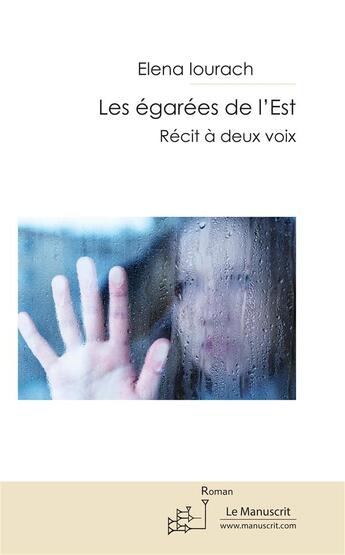 Couverture du livre « Les égarées de l'Est ; récit à deux voix » de Elena Iourach aux éditions Le Manuscrit