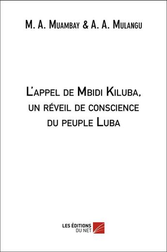 Couverture du livre « L'appel de Mbidi Kiluba, un réveil de conscience du peuple Luba » de M.-A. Muambay et A.-A. Mulangu aux éditions Editions Du Net