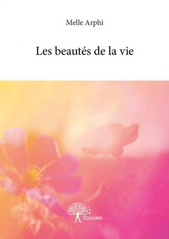 Couverture du livre « Les beautés de la vie » de Melle Arphi aux éditions Edilivre