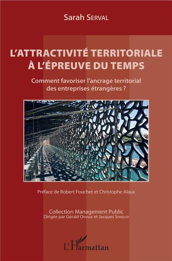 Couverture du livre « L'attractivité territoriale à l'épreuve du temps ; comment favoriser l'ancrage territorial des entreprises étrangères? » de Sarah Serval aux éditions L'harmattan